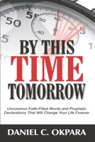 By This Time Tomorrow: Uncommon Faith-Filled Words and Prophetic Declarations That Will Change Your Life Forever B08924GCTF Book Cover