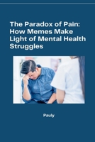 The Paradox of Pain: How Memes Make Light of Mental Health Struggles 338426682X Book Cover