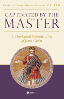 Captivated by the Master: A Theological Consideration of Jesus Christ 1682781321 Book Cover