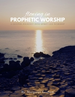Flowing in Prophetic Worship: A Deeper Journey into Spirit-Led Worship B0CJKTR3TM Book Cover