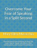Overcome Your Fear of Speaking in a Split Second: Practical Advice and Activities to Help You Learn How to Speak with Others, Hold Conversations, and Conduct Presentations 1717833926 Book Cover