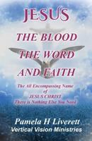 Jesus - The Blood the Word and Faith 0999888730 Book Cover