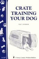 Crate Training Your Dog (Storey Country Wisdom Bulletin, a-267) 1580173578 Book Cover