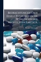Beobachtungen Ueber Einige Physiologische Wirkungen Der Wichtigsten Emetica: Der Medicinischen Facult�t Der Universit�t Zu Rostock ALS Habilitations-Schrift (Classic Reprint) 1147533784 Book Cover
