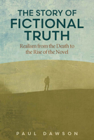 The Story of Fictional Truth: Realism from the Death to the Rise of the Novel 0814215475 Book Cover