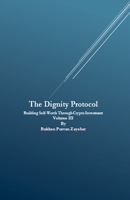 Dignity Protocol: Building Self-Worth Through Crypto Investment (The Dignity Protocol: Building Self-Worth Through Crypto Investment) B0F8T432S3 Book Cover