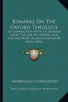 Remarks On The Oxford Theology: In Connection With Its Bearing Upon The Law Of Nature, And The Doctrine Of Justification By Faith 1164883526 Book Cover
