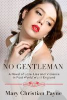 No Gentleman: A Novel of Love, Lies and Violence in Post World War II England 1631610147 Book Cover