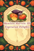 Meatless Marvels: 101 Vegetarian Delights B0CGXDTD6C Book Cover