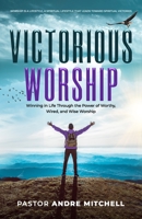 Victorious Worship: Winning in Life Through the Power of Worthy, Wired, and Wise Worship 1952602807 Book Cover