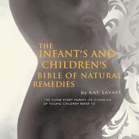 The Infant's and Children's Bible of Natural Remedies: The Guide Every Parent or Guardian of Young Children Refer to 142695588X Book Cover