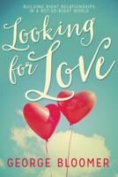 Looking for Love: Building Right Relationships in a Not-So-Right World 1629117870 Book Cover