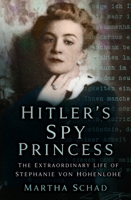 Hitler's Spy Princess: The Extraordinary Lifeof Princess Stephanie von Hohenlohe 0750935146 Book Cover