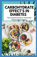 CARBOHYDRATE EFFECT'S IN DIABETES: The Complete Guide to Achieving Normal Blood Sugars 1676133852 Book Cover