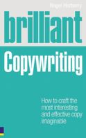 Brilliant Copywriting: How to Craft the Most Interesting and Effective Copy Imaginable 0273727346 Book Cover