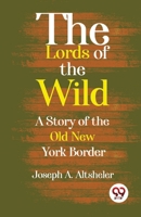 The Lords Of The Wild A Story Of The Old New York Border B0C28T9DGG Book Cover