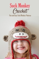 Sock Monkey Crochet: Fun and Easy Sock Monkey Patterns: Crochet Guide Book B08QW47VCL Book Cover