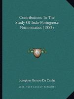 Contributions to the Study of Indo-Portuguese Numismatics 1019162546 Book Cover