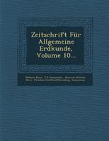 Zeitschrift Fur Allgemeine Erdkunde, Volume 10... 1286964563 Book Cover