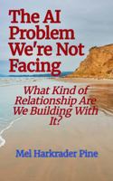 The AI Problem We’re Not Facing: What Kind of Relationship Are We Building With It? (The AI Creature) 197267501X Book Cover