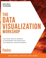 The Data Visualization Workshop: A self-paced, practical approach to transforming your complex data into compelling, captivating graphics 1800568843 Book Cover