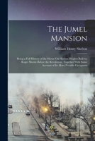 The Jumel Mansion: Being a Full History of the House On Harlem Heights Built by Roger Morris Before the Revolution. Together With Some Account of Its More Notable Occupants 1377242889 Book Cover