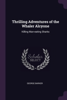 Thrilling Adventures of the Whaler Alcyone: Killing Man-eating Sharks 1021959391 Book Cover