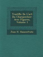 Traité de l'art du charpentier: Avec figures, Volume 1 1286878284 Book Cover