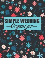 Simple Wedding Organizer: A Step-by-Step Guide to Creating the Wedding You Want with the Budget You've Got (without Losing Your Mind in the Process) 1670556662 Book Cover