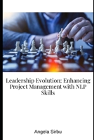 Leadership Evolution: Enhancing Project Management with NLP Skills (Leadership | PMO | Project Management | Team Management) B0DTGHYY13 Book Cover