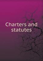 Charters and Statutes 1011394316 Book Cover