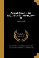 Annual Report ... 1st-6th, [22d]-28th; 1834-39, 1855-61; Volume No.28 1360329226 Book Cover