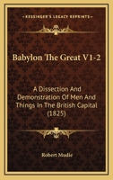 Babylon The Great V1-2: A Dissection And Demonstration Of Men And Things In The British Capital 1166491315 Book Cover