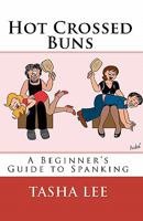 Hot Crossed Buns: A Beginner's Guide To Spanking 1450568904 Book Cover