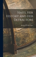 Haiti, Her History and Her Detractors 1015921795 Book Cover