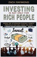 Investing Is Not Only for Rich People: Spend the Afternoon Picking a Simple Portfolio That will Make you Rich - Everything You Need To Know To Get You Started With Investments and Stocks 153724759X Book Cover