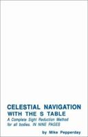 Celestial Navigation With the s Table: A Complete Sight Reduction Method for All Bodies in Nine Pages 0939837099 Book Cover