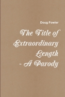 The Title of Extraordinary Length - A Parody 1387151746 Book Cover
