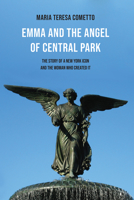 Emma and the Angel of Central Park: The Story of a New York Icon and the Woman Who Created It 1599541572 Book Cover