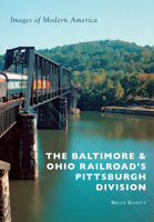 The Baltimore & Ohio Railroad's Pittsburgh Division (Images of Modern America) 1467123765 Book Cover