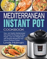 Mediterranean Instant Pot Cookbook: Easy, and Healthy Mediterranean Diet Instant Pot Recipes for Busy People. Lose Your Weight Fast with Amazing Recipes for Your Electric Pressure Cooker 164984123X Book Cover