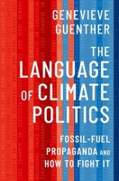 The Language of Climate Politics: Fossil-Fuel Propaganda and How to Fight It 0197642233 Book Cover