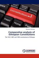 Comparative analysis of Ethiopian Constitutions: The 1931,1987 and 1995 constitutions of Ethiopia 3845432403 Book Cover