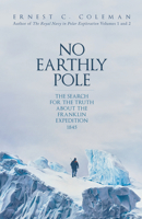 No Earthly Pole: The Truth about the Franklin Expedition 1845 1398102113 Book Cover