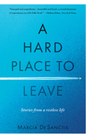 A Hard Place to Leave: Stories from a Restless Life 1609522060 Book Cover