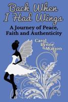 Back When I Had Wings: A Journey of Peace, Faith and Authenticity 1523416297 Book Cover