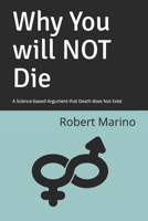 Why You will NOT Die: A Science-based Argument that Death does Not Exist B08CG3GKR6 Book Cover