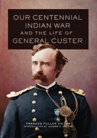 Our Centennial Indian War and the Life of General Custer 0806141735 Book Cover
