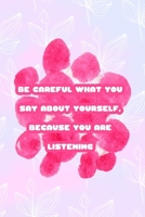 Be Careful What You Say About Yourself, Because You Are Listening: All Purpose 6x9 Blank Lined Notebook Journal Way Better Than A Card Trendy Unique Gift Pink Rainbow Texture Self Care 1704271215 Book Cover