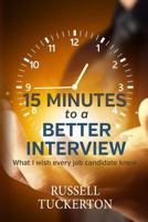What I Wish EVERY Job Candidate Knew: 15 Minutes to a Better Interview 1500605158 Book Cover